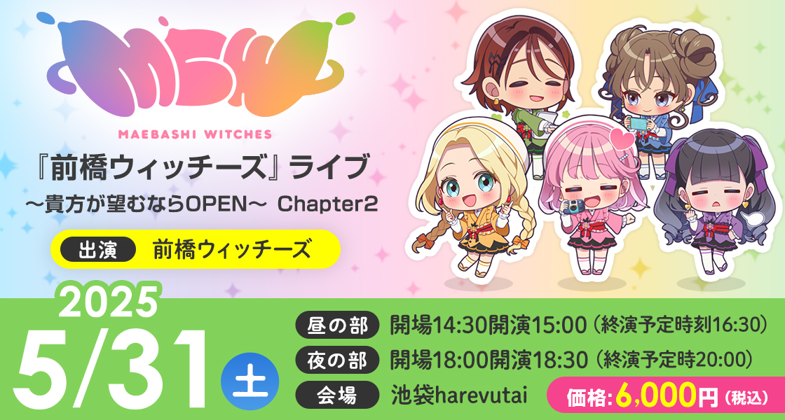 『前橋ウィッチーズ』ライブ～貴方が望むならOPEN～ Chapter2 出演:前橋ウィッチーズ 会場:池袋harevutai 開催日:2025年 5月31日（土） （昼の部）開場14:30開演15:00（終演予定時刻16:30） （夜の部）開場18:00開演18:30 （終演予定時20:00） 価格:6,000円（税込）